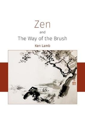 Zen and The Way of The Brush by Ken Lamb - Ken Lamb