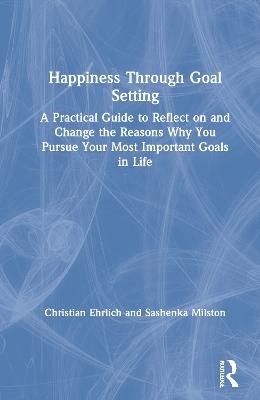 Happiness Through Goal Setting - Christian Ehrlich, Sashenka Milston