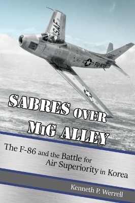Sabres Over MiG Alley - Kenneth P Werrell