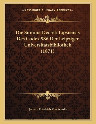 Die Summa Decreti Lipsiensis Des Codex 986 Der Leipziger Universitatsbibliothek (1871)