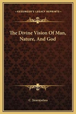 The Divine Vision Of Man, Nature, And God - C Jinarajadasa