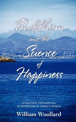 Buddhism and the Science of Happiness: A Personal Exploration of Buddhism in Today's World