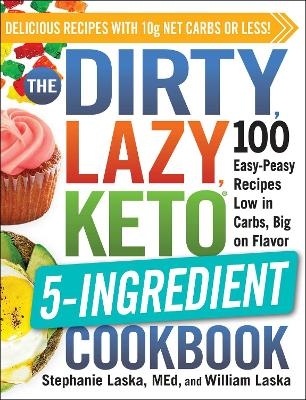 The DIRTY, LAZY, KETO 5-Ingredient Cookbook - Stephanie Laska, William Laska