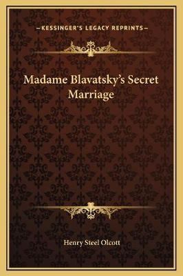Madame Blavatsky's Secret Marriage - Henry Steel Olcott