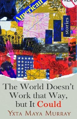 The World Doesn't Work That Way, but It Could - Yxta Maya Murray
