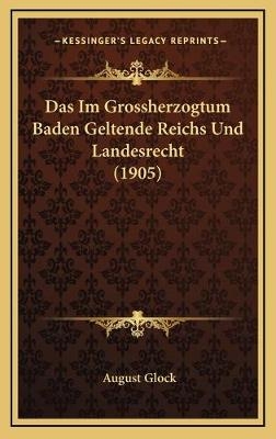 Das Im Grossherzogtum Baden Geltende Reichs Und Landesrecht (1905) - August Glock
