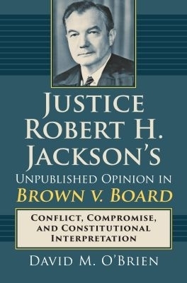 Justice Robert H. Jackson's Unpublished Opinion in Brown V. Board - David M. O'Brien