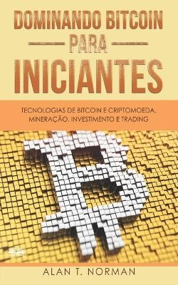 Dominando Bitcoin Para Iniciantes -  Alan T Norman