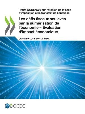 Projet Ocde/G20 Sur l'&Eacute;rosion de la Base d'Imposition Et Le Transfert de B&eacute;n&eacute;fices Les D&eacute;fis Fiscaux Soulev&eacute;s Par La Num&eacute;risation de l'&Eacute;conomie - &Eacute;valuation d'Impact &Eacute;conomique Cadre Inclusif Sur Le Beps -  Oecd
