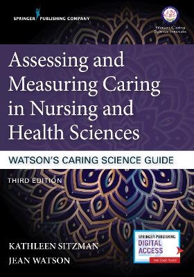 Assessing and Measuring Caring in Nursing and Health Sciences: Watson&rsquo;s Caring Science Guide - 