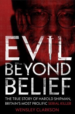 Evil Beyond Belief - Wensley Clarkson