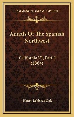 Annals Of The Spanish Northwest - Henry Lebbeus Oak