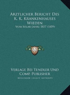 Arztlicher Bericht Des K. K. Krankenhauses Wieden -  Verlage Bei Tendler Und Comp Publisher