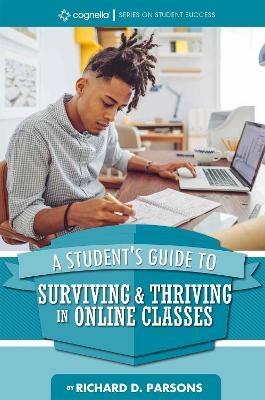 A Student's Guide to Surviving & Thriving in Online Classes - Richard D. Parsons