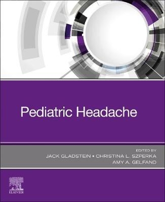 Pediatric Headache - Jack Gladstein, Christina L. Szperka, Amy A. Gelfand