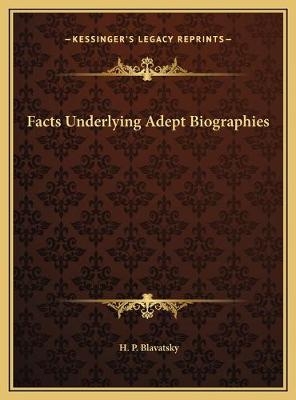 Facts Underlying Adept Biographies - H P Blavatsky
