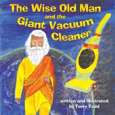The Wise Old Man and the Giant Vacuum Cleaner - Terry Todd