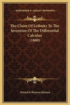 The Claim Of Leibnitz To The Invention Of The Differential Calculus (1860)