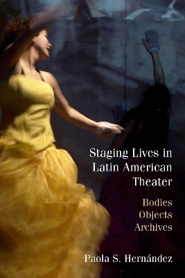 Staging Lives in Latin American Theater - Paola Hern&aacute;ndez