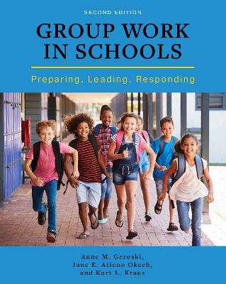 Group Work in Schools - Anne M. Geroski, Jane E. Atieno Okech, Kurt L. Kraus