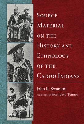 Source Material on the History and Ethnology of the Caddo Indians - John R. Swanton