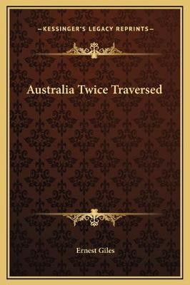 Australia Twice Traversed - Ernest Giles