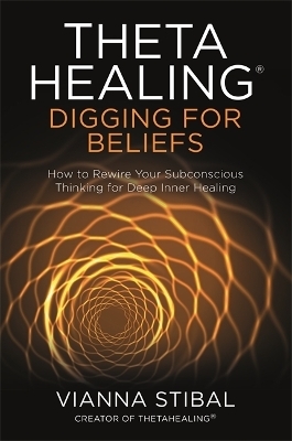 ThetaHealing®: Digging for Beliefs - Vianna Stibal