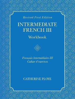 Intermediate French III Workbook - Catherine Ploye