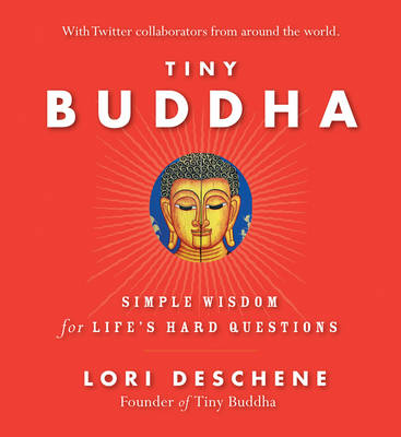 Tiny Buddha, Simple Wisdom for Life's Hard Questions - Lori Deschene