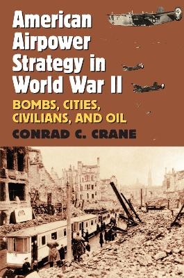 American Airpower Strategy in World War II - Conrad C. Crane