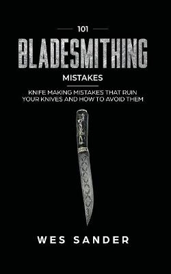 101 Bladesmithing Mistakes - Wes Sander