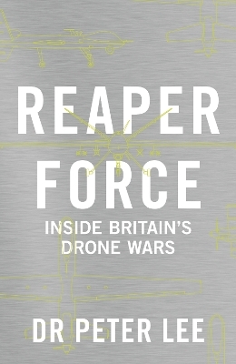 Reaper Force - Inside Britain's Drone Wars - Dr. Peter Lee