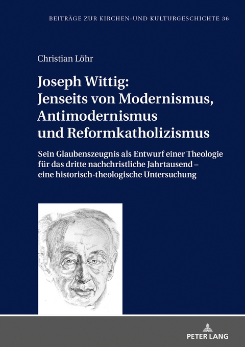 Joseph Wittig: Jenseits von Modernismus, Antimodernismus und Reformkatholizismus - Christian L&ouml;hr