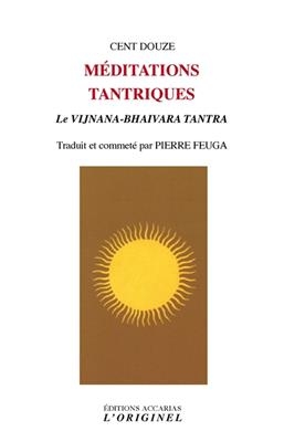 Cent douze m&eacute;ditations tantriques : le Vijn&acirc;na-Bhairava tantra - Pierre Feuga