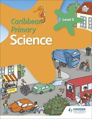 Caribbean Primary Science Book 5 - Karen Morrison, Lorraine DeAllie, Sally Knowlman, Milly Fullick, Susan Crumpton