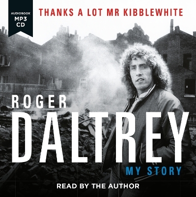 Roger Daltrey: Thanks a lot Mr Kibblewhite, The Sunday Times Bestseller - Roger Daltrey