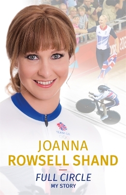 Joanna Rowsell Shand: Full Circle - My Autobiography - Joanna Rowsell Shand