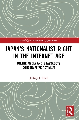 Japan&rsquo;s Nationalist Right in the Internet Age - Jeffrey J. Hall
