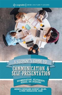 A Student's Guide to Communication and Self-Presentation - Monica Reinhard-Gorney, Perk Musacchio