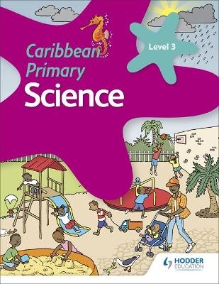 Caribbean Primary Science Book 3 - Karen Morrison, Lorraine DeAllie, Sally Knowlman, Lisa Greenstein, Susan Crumpton