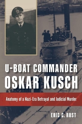 U-Boat Commander Oskar Kusch - Eric C Rust  PhD.