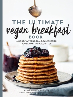 The Ultimate Vegan Breakfast Book - Nadine Horn, J&ouml;rg Mayer
