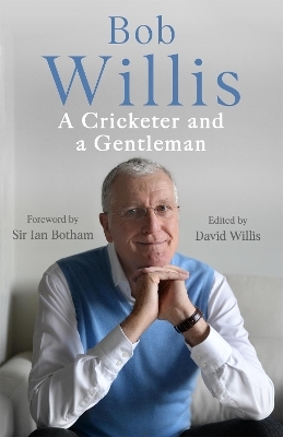 Bob Willis: A Cricketer and a Gentleman - Bob Willis, Mike Dickson