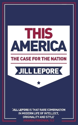 This America: The Case for the Nation - Jill Lepore