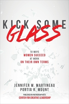 Kick Some Glass:10 Ways Women Succeed at Work on Their Own Terms - Jennifer Martineau, Portia Mount