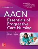 AACN Essentials of Progressive Care Nursing, Fourth Edition - Burns, Suzanne; Delgado, Sarah