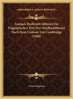 Asanga's Bodhisattvabhumi Ein Dogmatischer Text Der Nordbuddhisten Nach Dem Unikum Von Cambridge (1908) - Unrai Wogihara