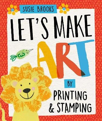 Let's Make Art: By Printing and Stamping - Susie Brooks