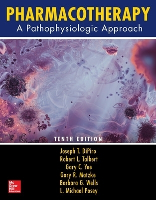 Pharmacotherapy: A Pathophysiologic Approach, Tenth Edition - Joseph DiPiro, Robert Talbert, Gary Yee, Gary Matzke, Barbara Wells