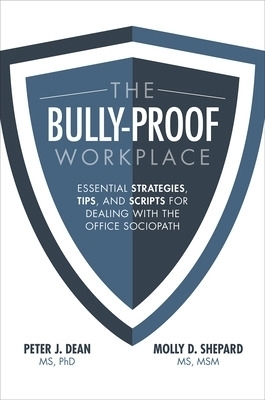 The Bully-Proof Workplace: Essential Strategies, Tips, and Scripts for Dealing with the Office Sociopath - Peter Dean, Molly Shepard